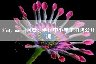 福鼎回看：全国中小学生消防公开课