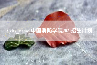 福鼎中国消防学院2021招生计划