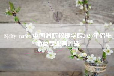 福鼎中国消防救援学院2020年招生简章专业有哪些