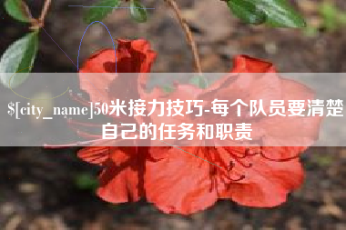 福鼎50米接力技巧-每个队员要清楚自己的任务和职责