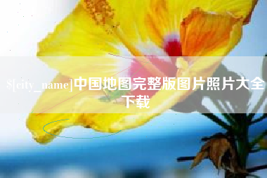 福鼎中国地图完整版图片照片大全下载