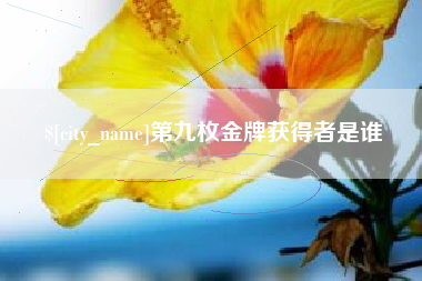 福鼎第九枚金牌获得者是谁