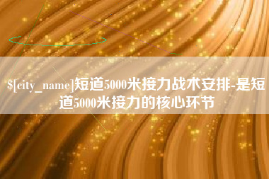 福鼎短道5000米接力战术安排-是短道5000米接力的核心环节