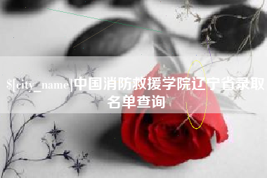 福鼎中国消防救援学院辽宁省录取名单查询