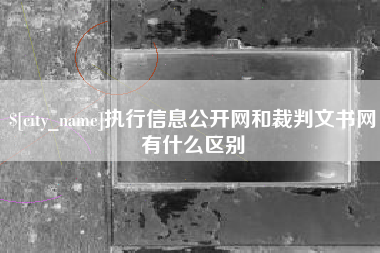 福鼎执行信息公开网和裁判文书网有什么区别