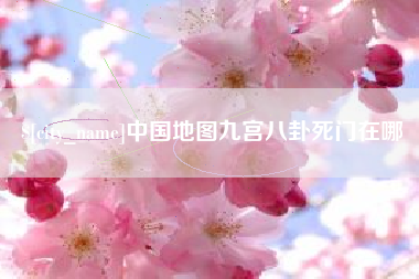 福鼎中国地图九宫八卦死门在哪