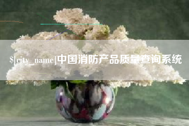 福鼎中国消防产品质量查询系统