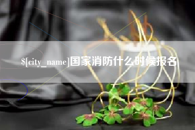 福鼎国家消防什么时候报名