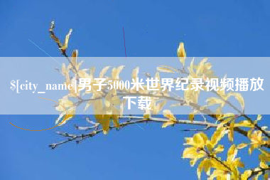 福鼎男子5000米世界纪录视频播放下载