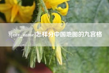 福鼎怎样分中国地图的九宫格