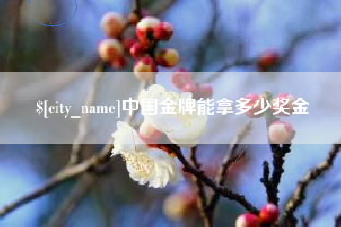 福鼎中国金牌能拿多少奖金