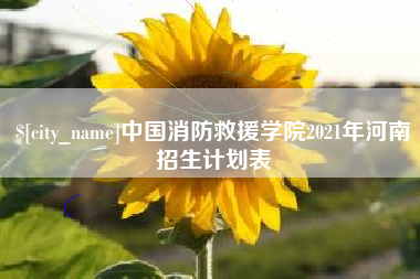 福鼎中国消防救援学院2021年河南招生计划表