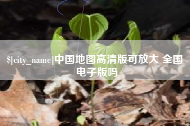 福鼎中国地图高清版可放大 全国 电子版吗