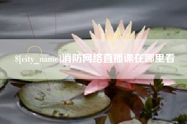 福鼎消防网络直播课在哪里看