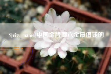 福鼎中国金牌哪六金最值钱的