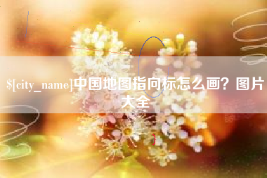福鼎中国地图指向标怎么画？图片大全