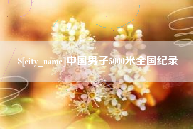 福鼎中国男子5000米全国纪录